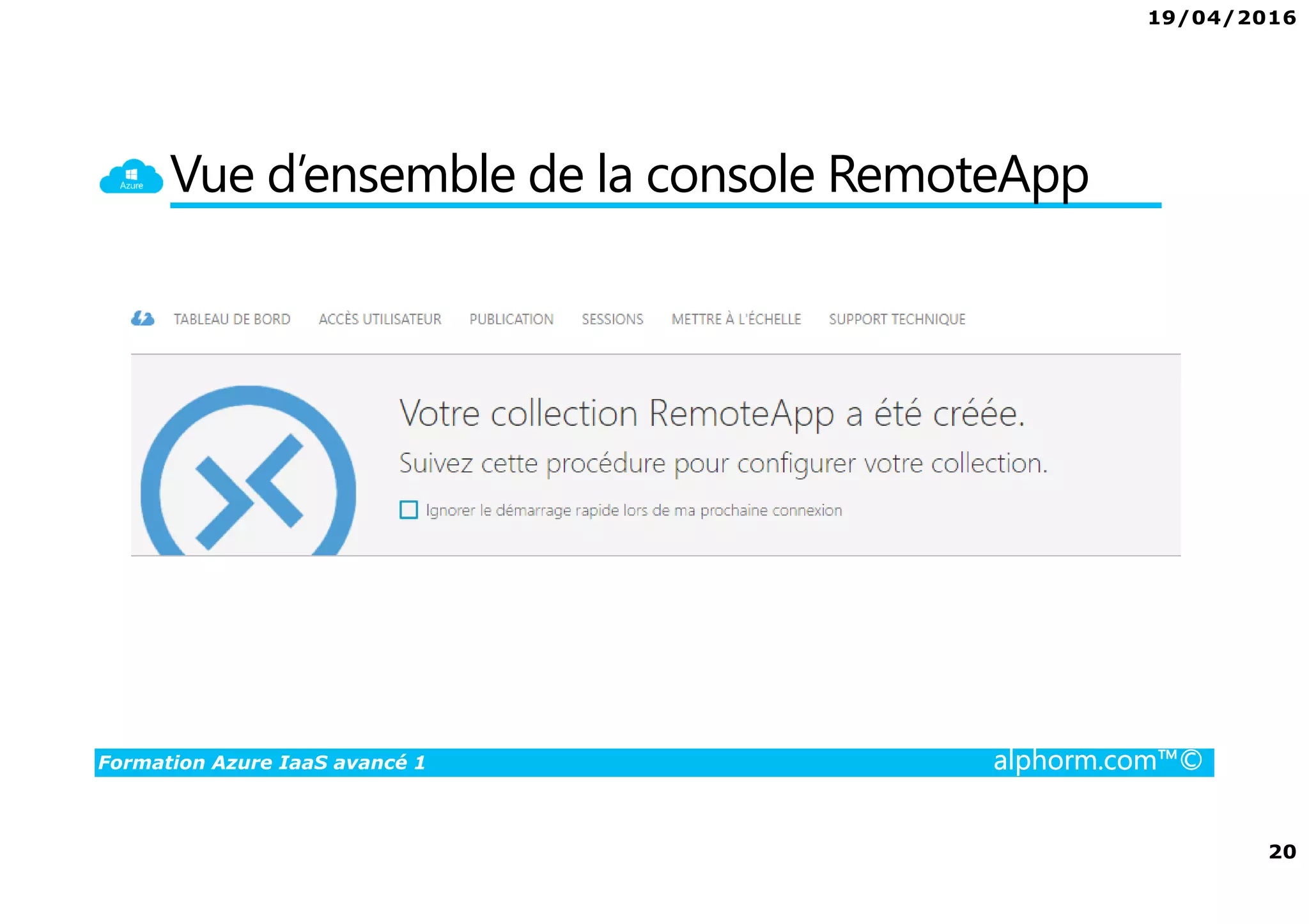 19/04/2016
20
Formation Azure IaaS avancé 1 alphorm.com™©
Vue d’ensemble de la console RemoteApp
 