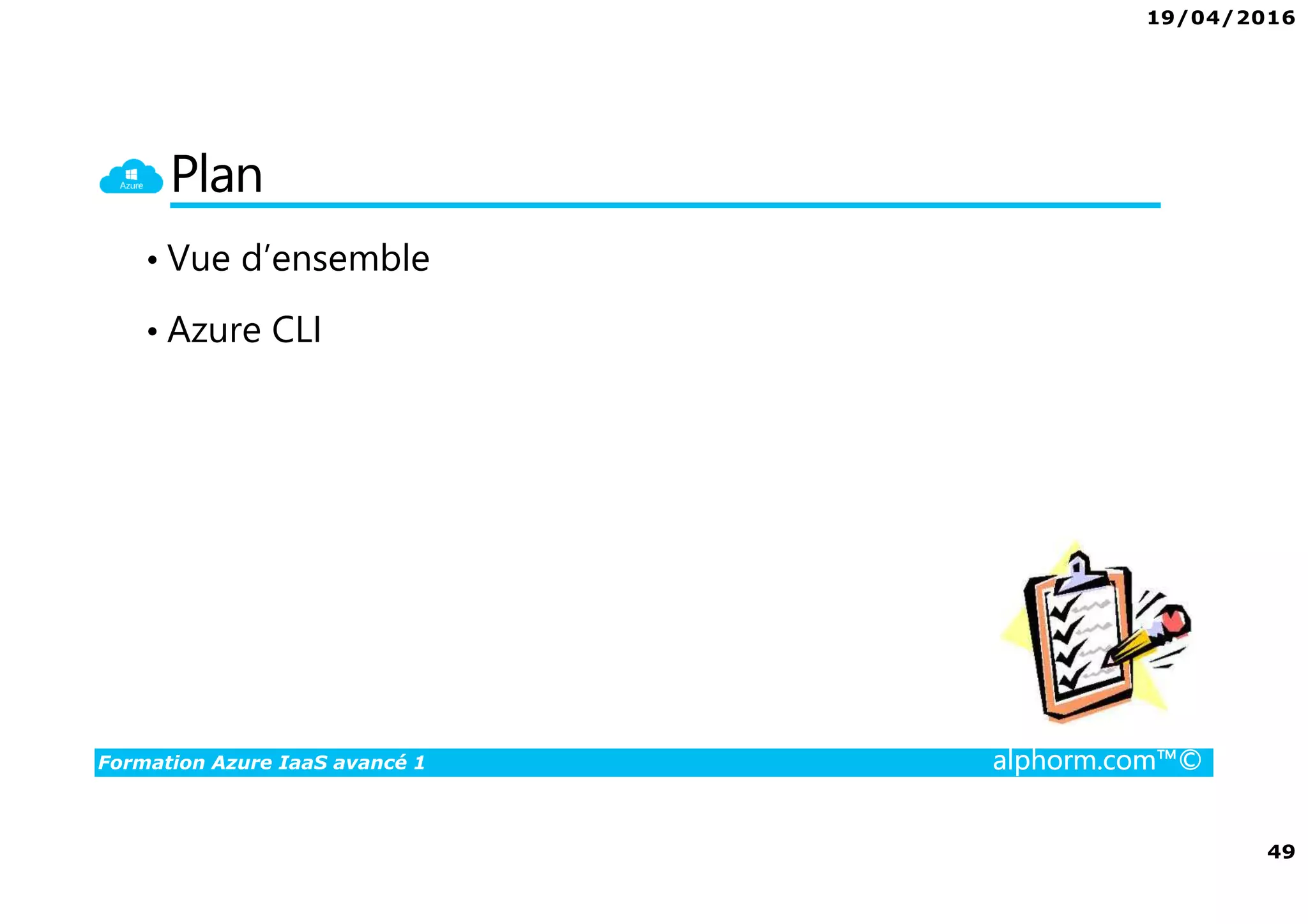 19/04/2016
49
Formation Azure IaaS avancé 1 alphorm.com™©
Plan
• Vue d’ensemble
• Azure CLI
 