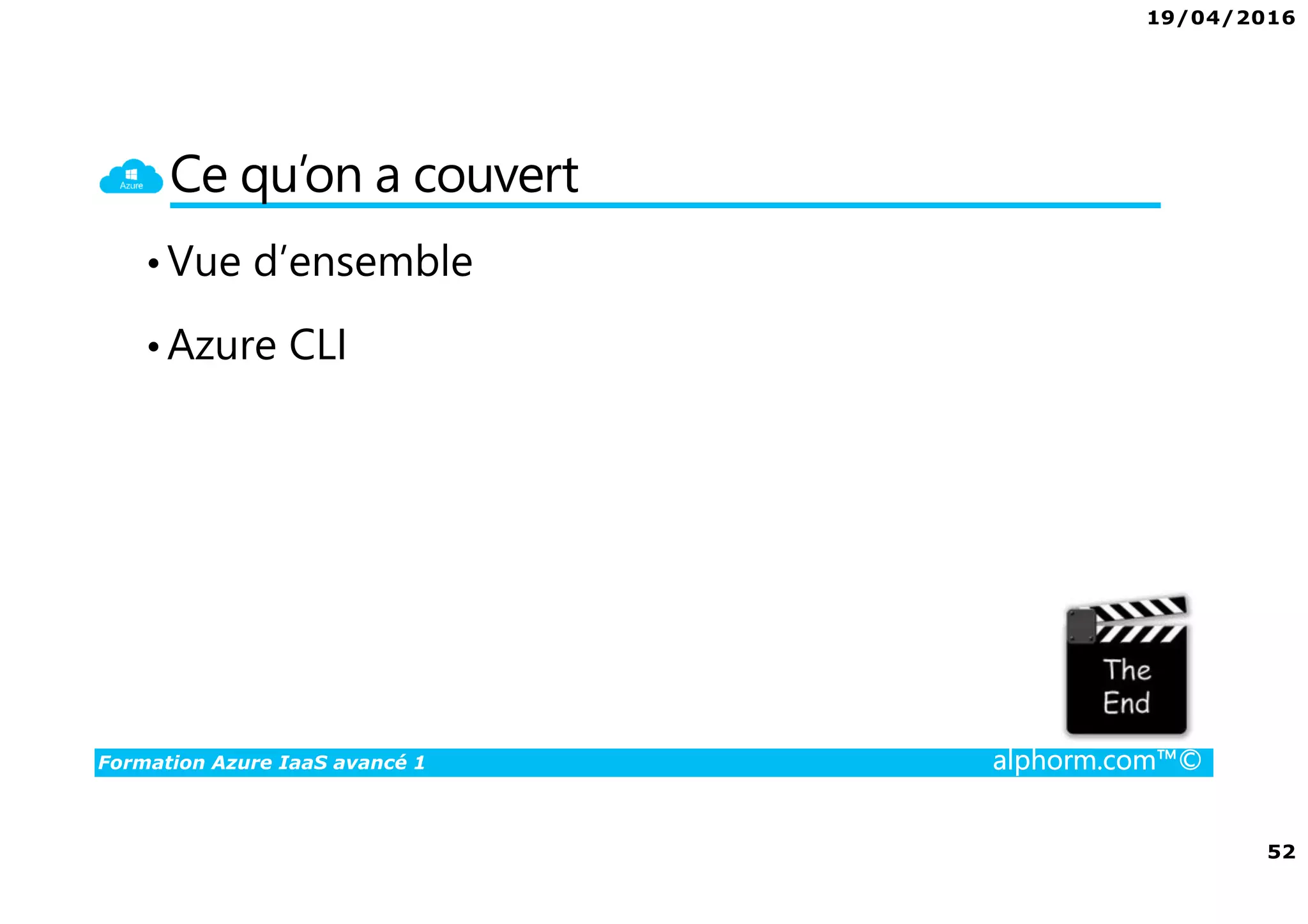 19/04/2016
52
Formation Azure IaaS avancé 1 alphorm.com™©
Ce qu’on a couvert
•Vue d’ensemble
•Azure CLI
 
