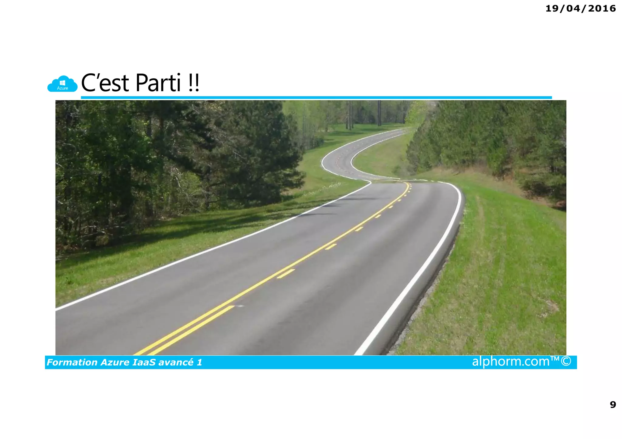 19/04/2016
9
Formation Azure IaaS avancé 1 alphorm.com™©
C’est Parti !!
 