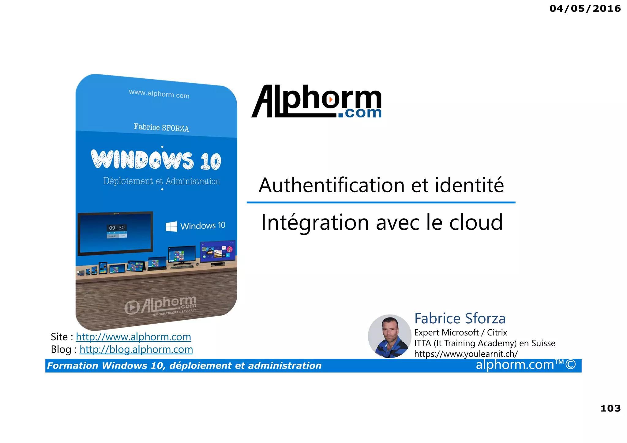 04/05/2016
6
Formation Windows 10, déploiement et administration alphorm.com™©
Cursus administration Windows 10
Déploiement et administration Administration des services avancés
 
