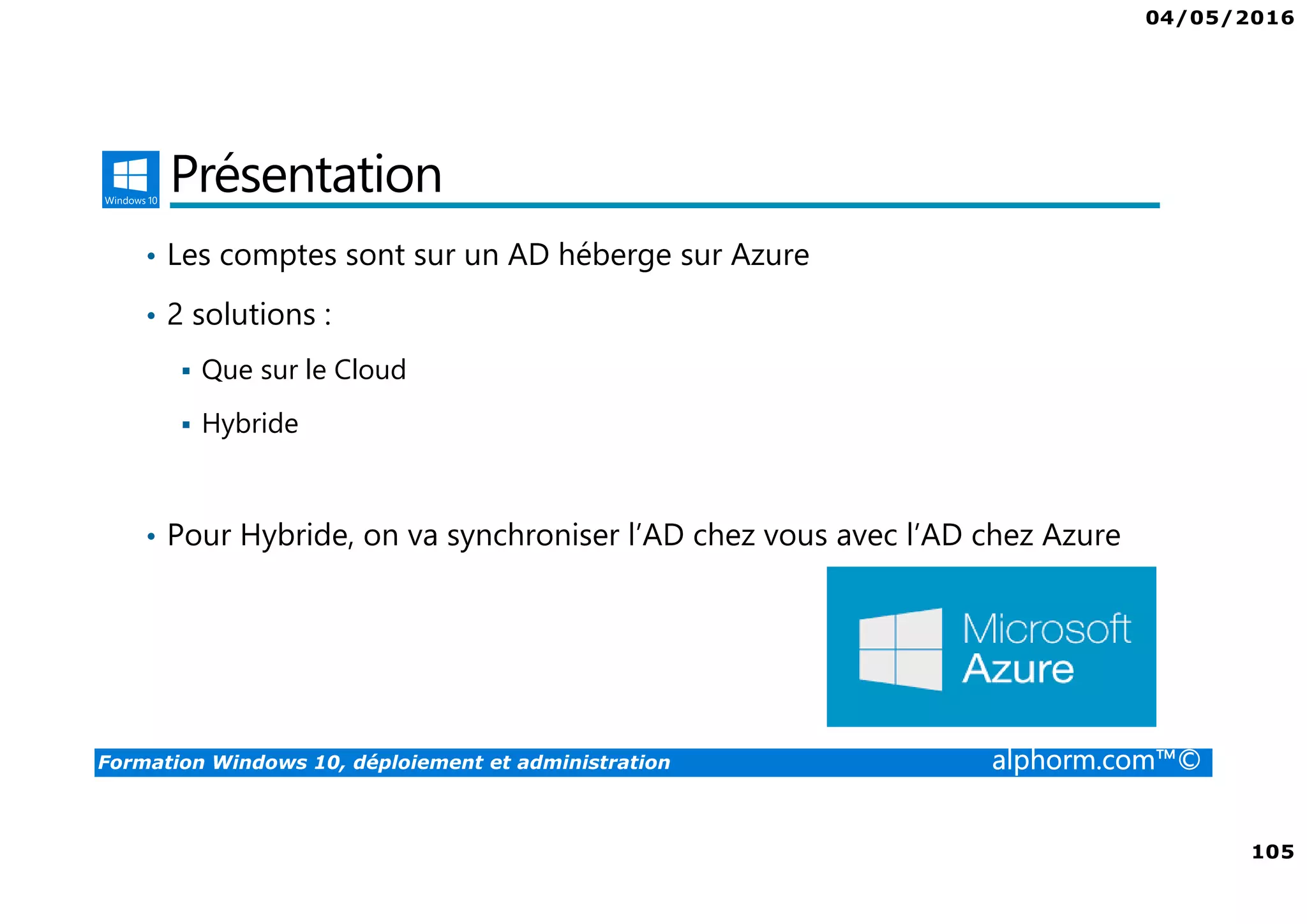 04/05/2016
6
Formation Windows 10, déploiement et administration alphorm.com™©
Cursus administration Windows 10
Déploiement et administration Administration des services avancés
 