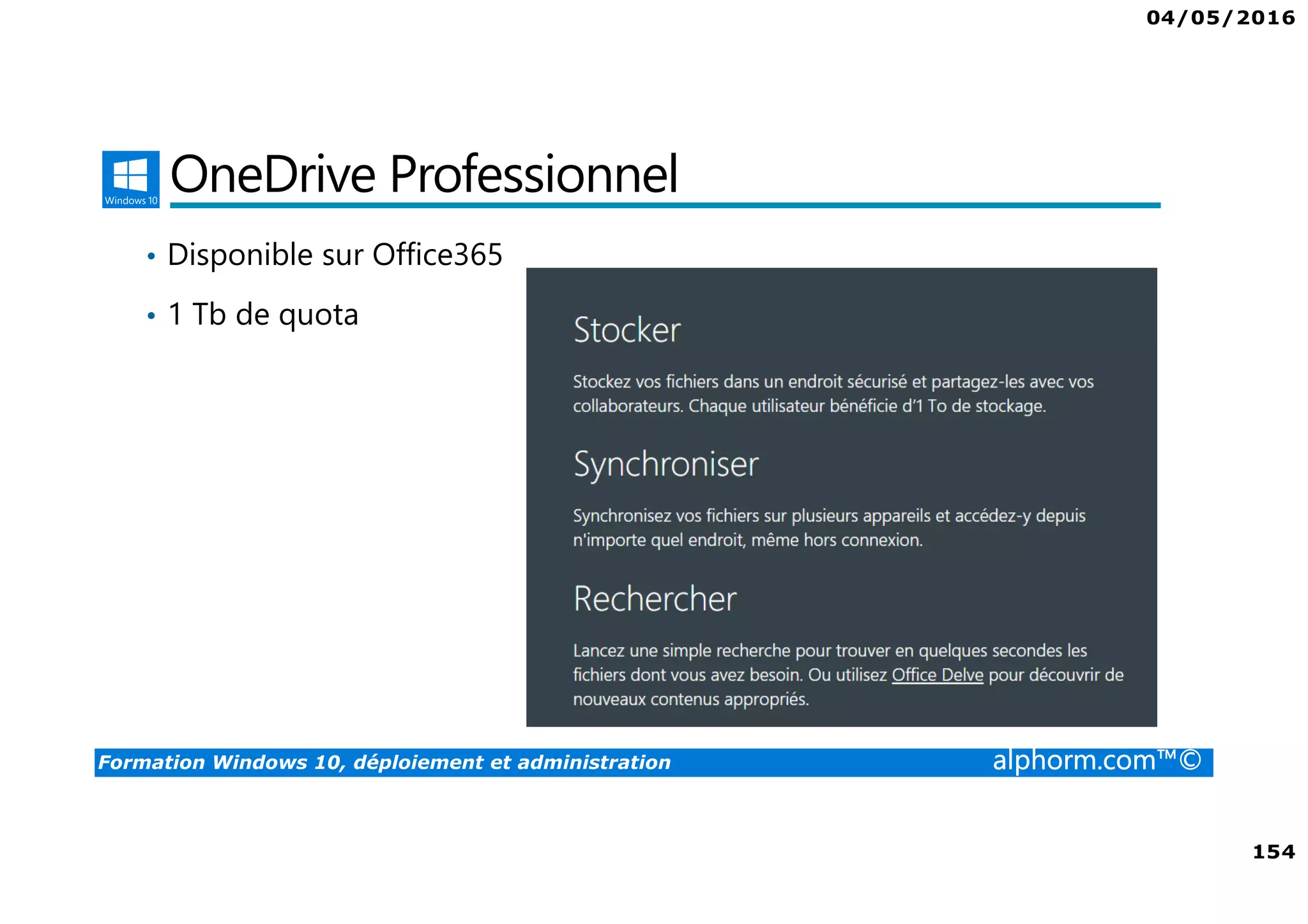 04/05/2016
9
Formation Windows 10, déploiement et administration alphorm.com™©
Connaissances requises
• Connaissance des protocoles TCP/IP et HTTP, de DNS
• Connaissance AD, 2012 R2
 