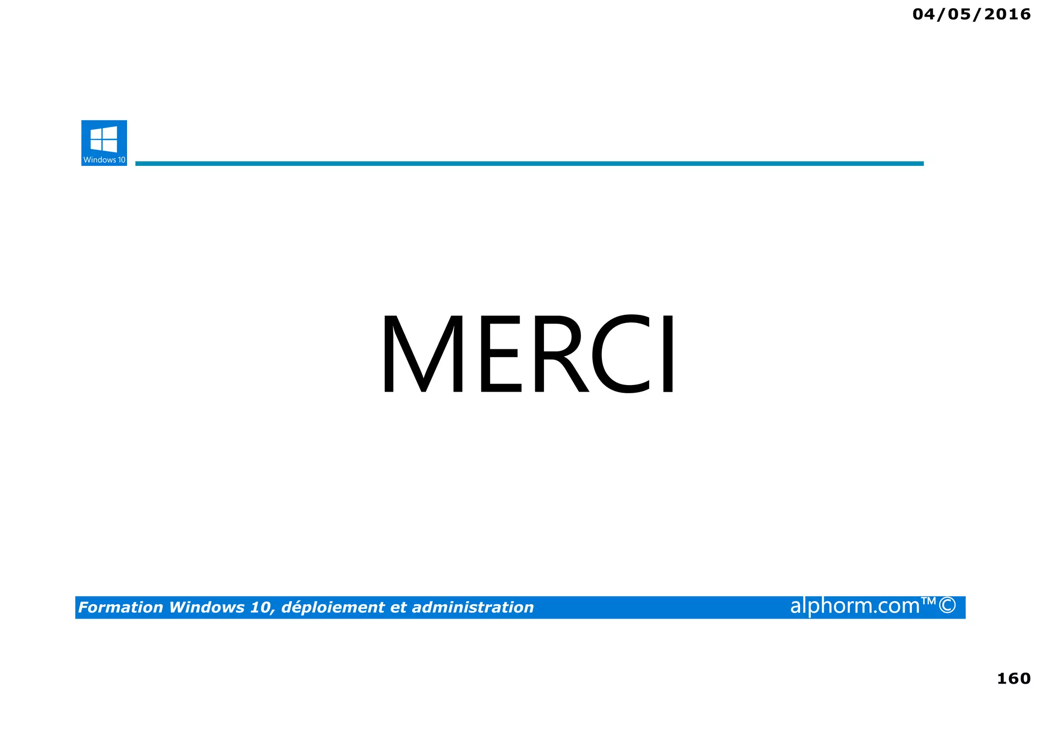 04/05/2016
160
Formation Windows 10, déploiement et administration alphorm.com™©
MERCI
 