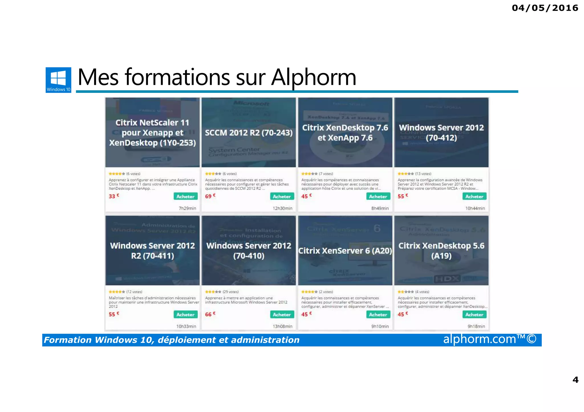 04/05/2016
4
Formation Windows 10, déploiement et administration alphorm.com™©
Mes formations sur Alphorm
 