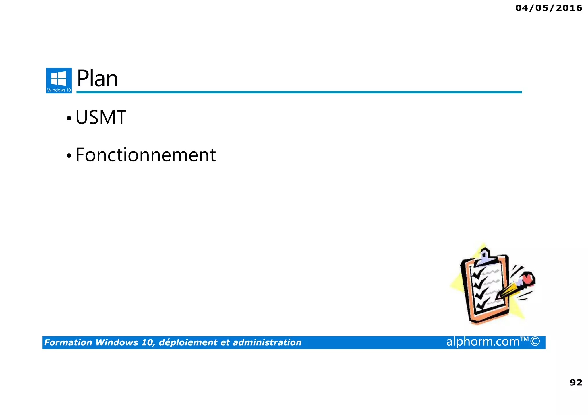 04/05/2016
92
Formation Windows 10, déploiement et administration alphorm.com™©
Plan
•USMT
•Fonctionnement
 