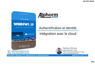 04/05/2016
6
Formation Windows 10, déploiement et administration alphorm.com™©
Cursus administration Windows 10
Déploiement et administration Administration des services avancés
 