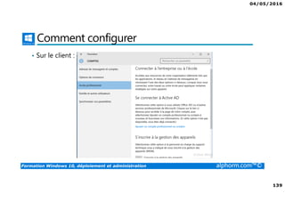 04/05/2016
139
Formation Windows 10, déploiement et administration alphorm.com™©
Comment configurer
• Sur le client :
 