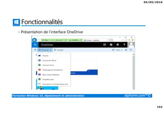 04/05/2016
152
Formation Windows 10, déploiement et administration alphorm.com™©
Fonctionnalités
• Présentation de l’interface OneDrive
 