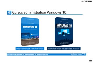 04/05/2016
158
Formation Windows 10, déploiement et administration alphorm.com™©
Cursus administration Windows 10
Déploiement et administration Administration des services avancés
 