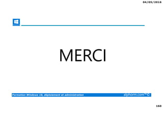 04/05/2016
160
Formation Windows 10, déploiement et administration alphorm.com™©
MERCI
 
