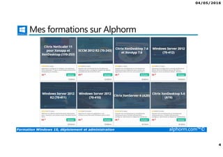 04/05/2016
4
Formation Windows 10, déploiement et administration alphorm.com™©
Mes formations sur Alphorm
 