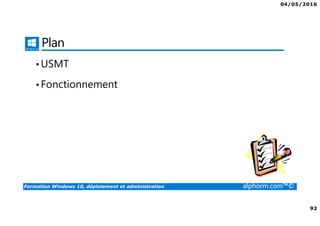 04/05/2016
92
Formation Windows 10, déploiement et administration alphorm.com™©
Plan
•USMT
•Fonctionnement
 