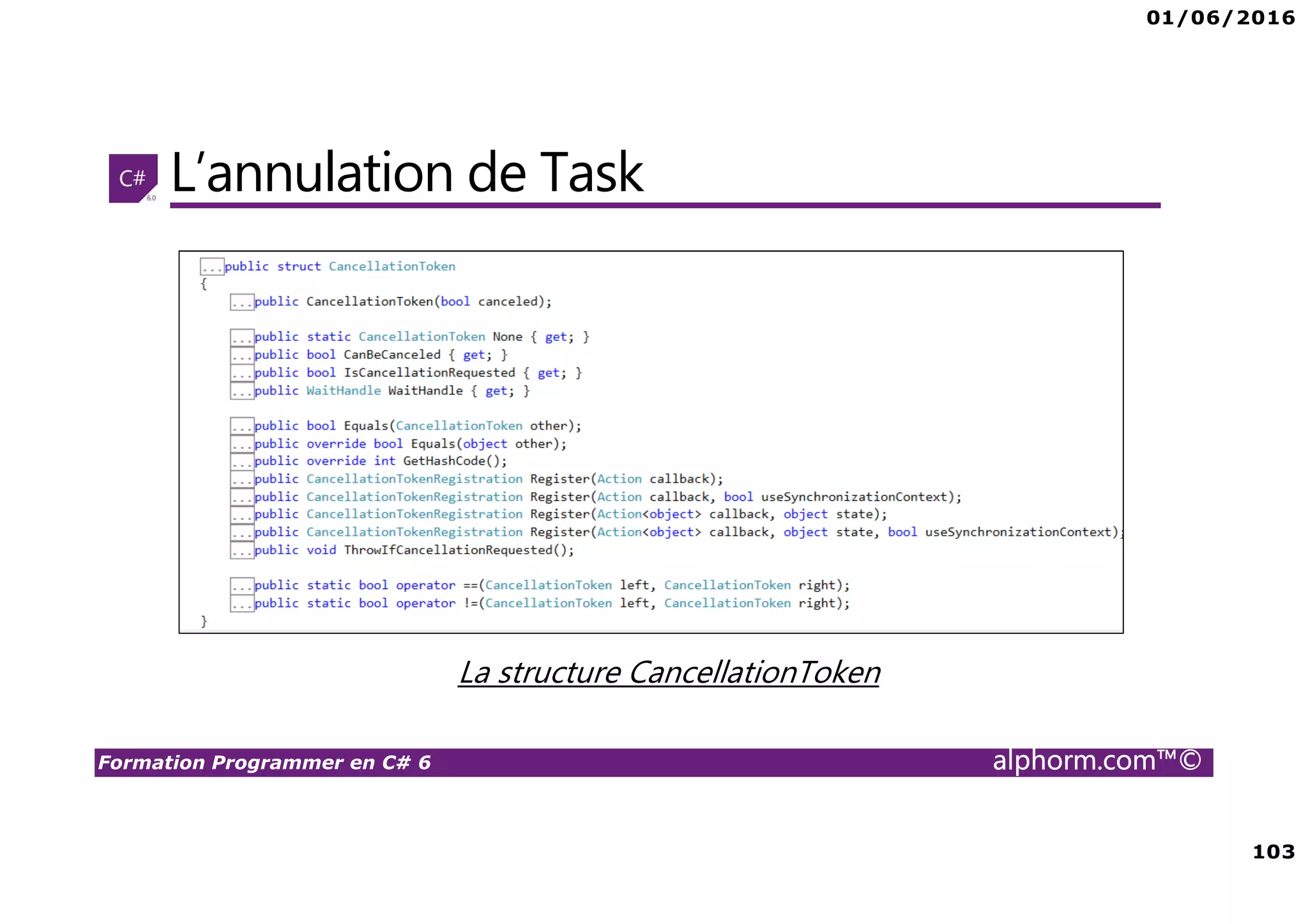 01/06/2016 103 Formation Programmer en C# 6 alphorm.com™© L’annulation de Task La structure CancellationToken 