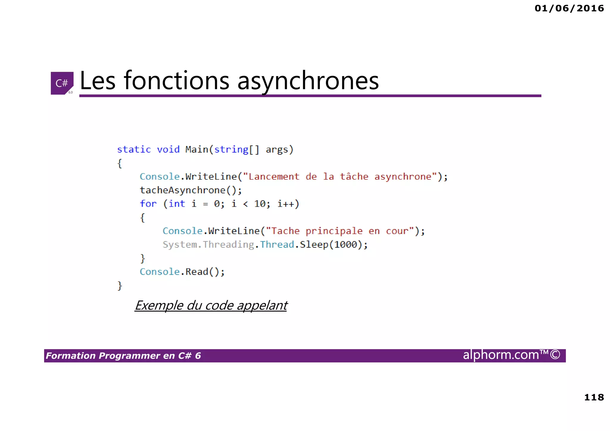 01/06/2016 118 Formation Programmer en C# 6 alphorm.com™© Les fonctions asynchrones Exemple du code appelant 
