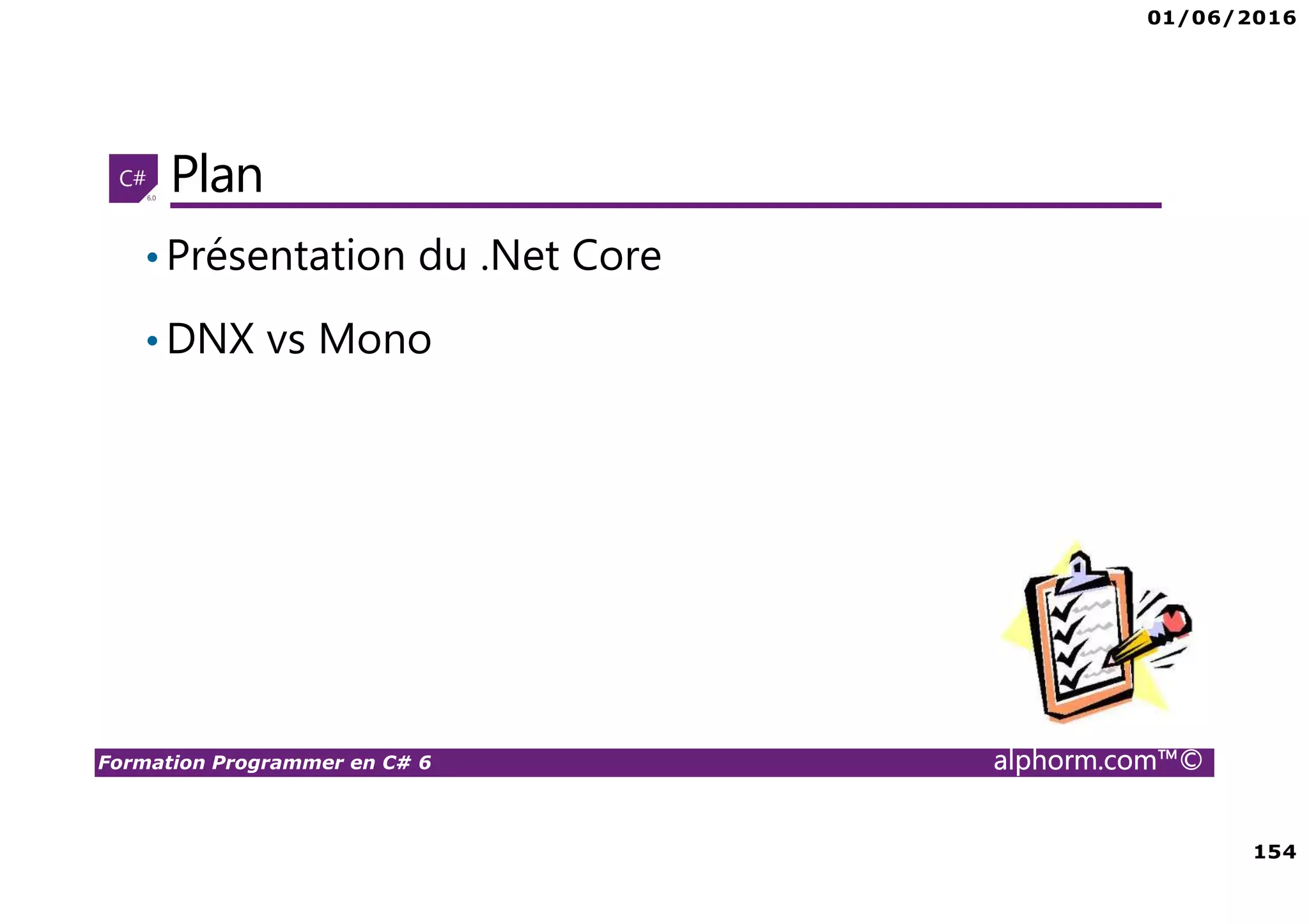 01/06/2016 154 Formation Programmer en C# 6 alphorm.com™© Plan •Présentation du .Net Core •DNX vs Mono 