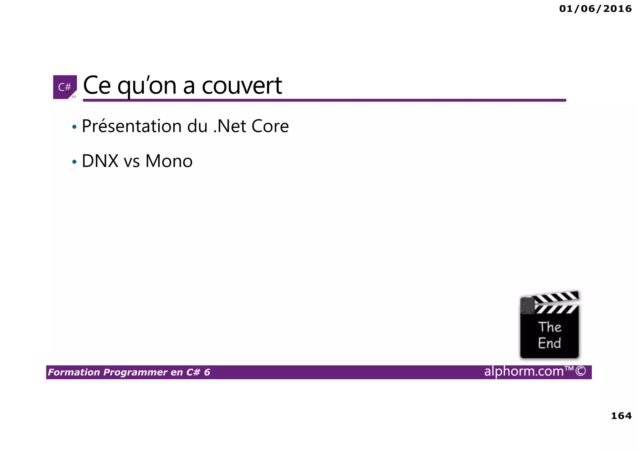 01/06/2016 164 Formation Programmer en C# 6 alphorm.com™© Ce qu’on a couvert • Présentation du .Net Core • DNX vs Mono 