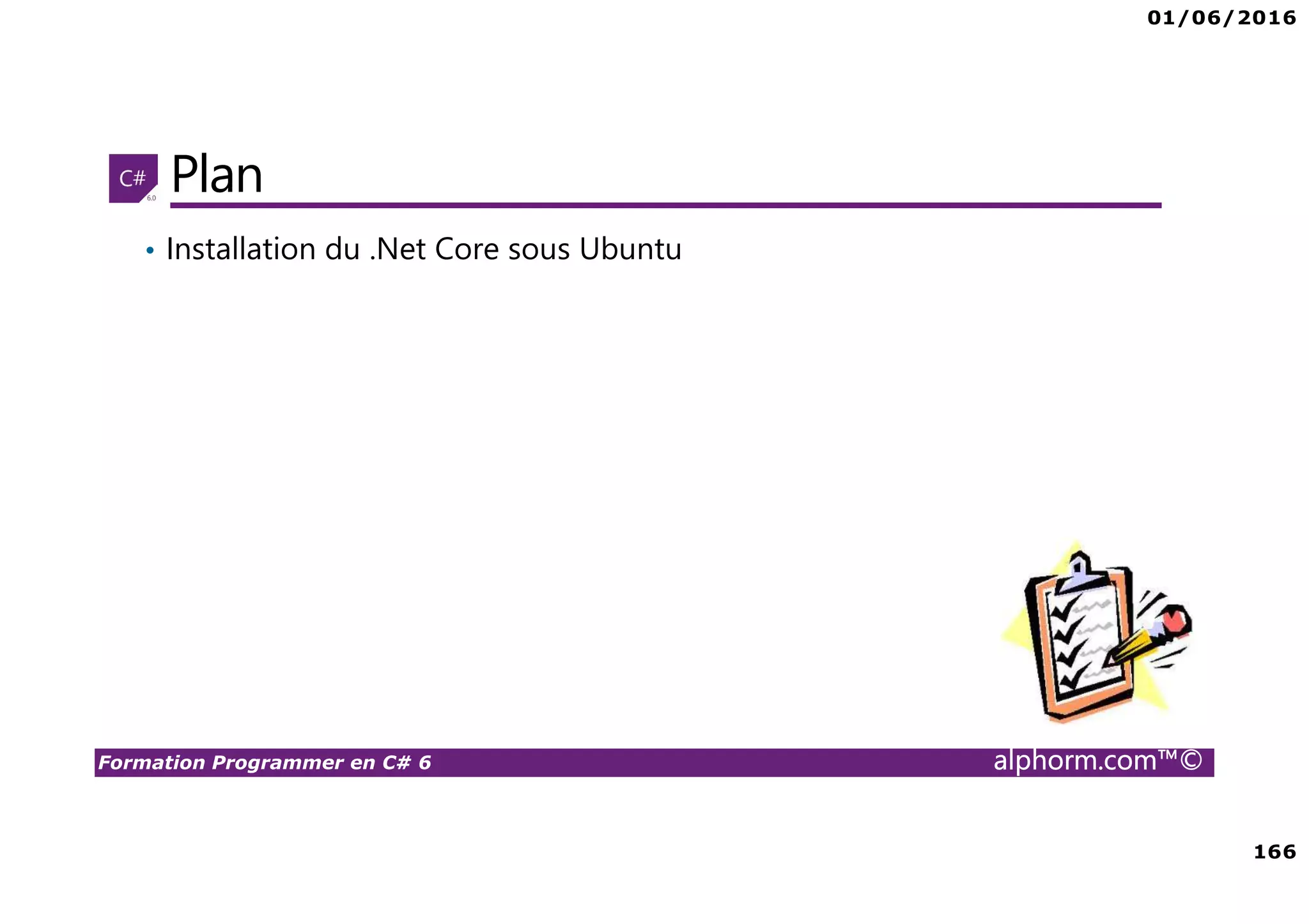 01/06/2016 166 Formation Programmer en C# 6 alphorm.com™© Plan • Installation du .Net Core sous Ubuntu 