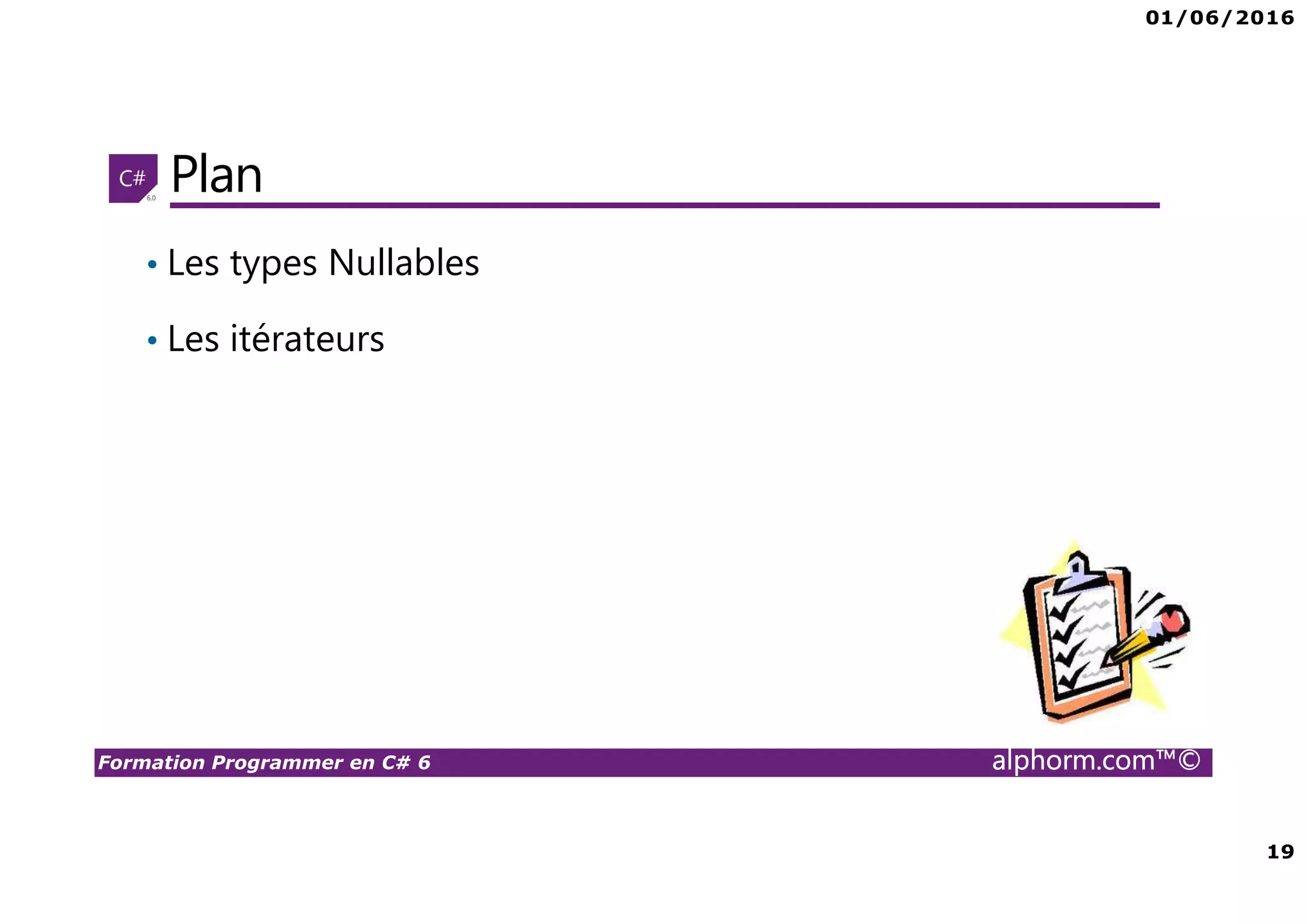 01/06/2016 19 Formation Programmer en C# 6 alphorm.com™© Plan • Les types Nullables • Les itérateurs 