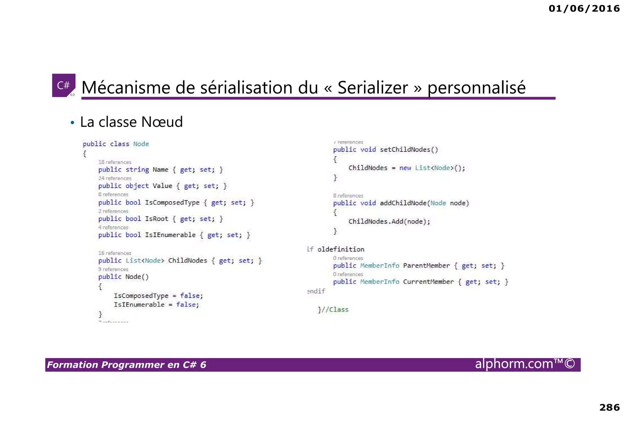 01/06/2016 286 Formation Programmer en C# 6 alphorm.com™© Mécanisme de sérialisation du « Serializer » personnalisé • La classe Nœud 