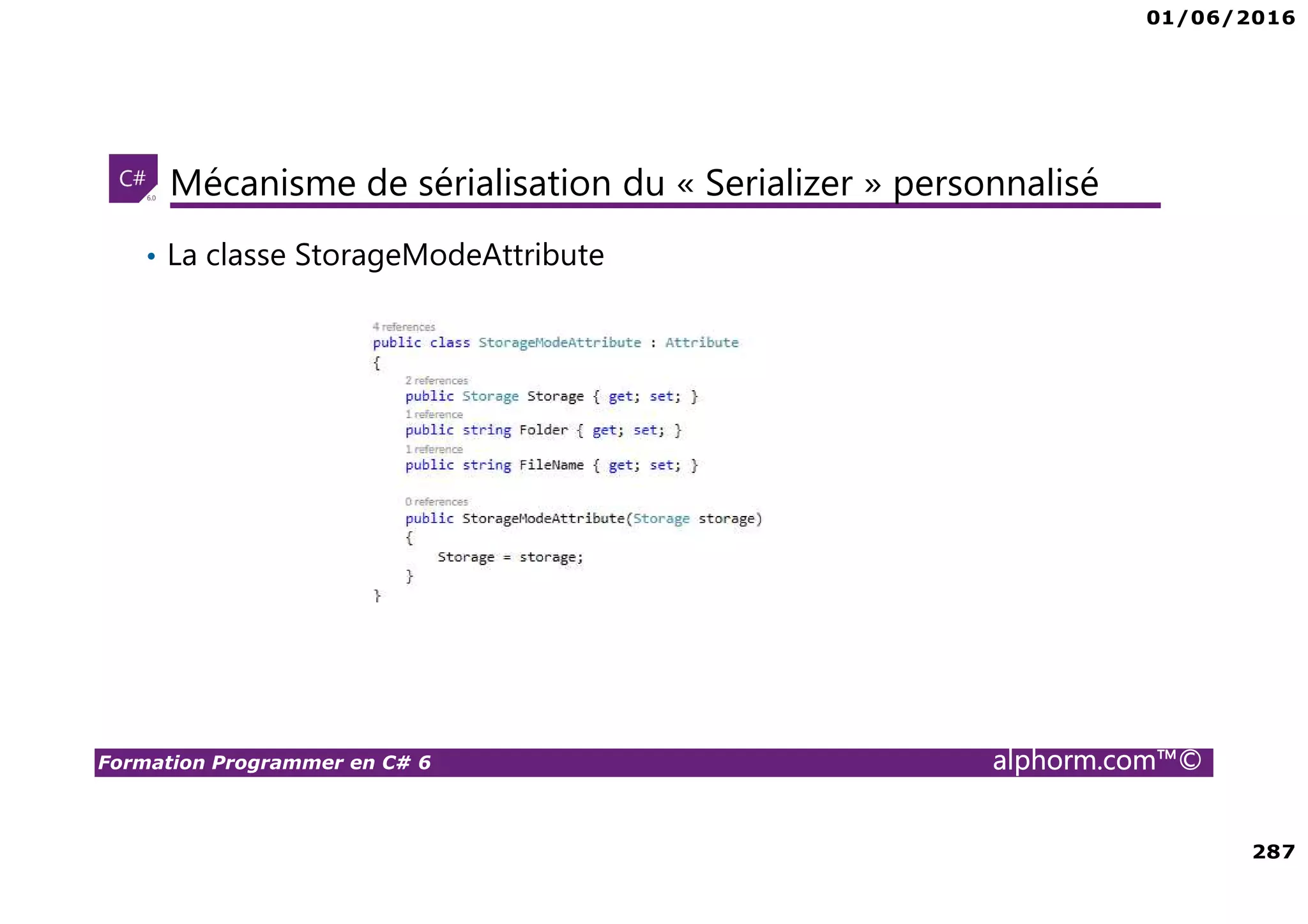 01/06/2016 287 Formation Programmer en C# 6 alphorm.com™© Mécanisme de sérialisation du « Serializer » personnalisé • La classe StorageModeAttribute 