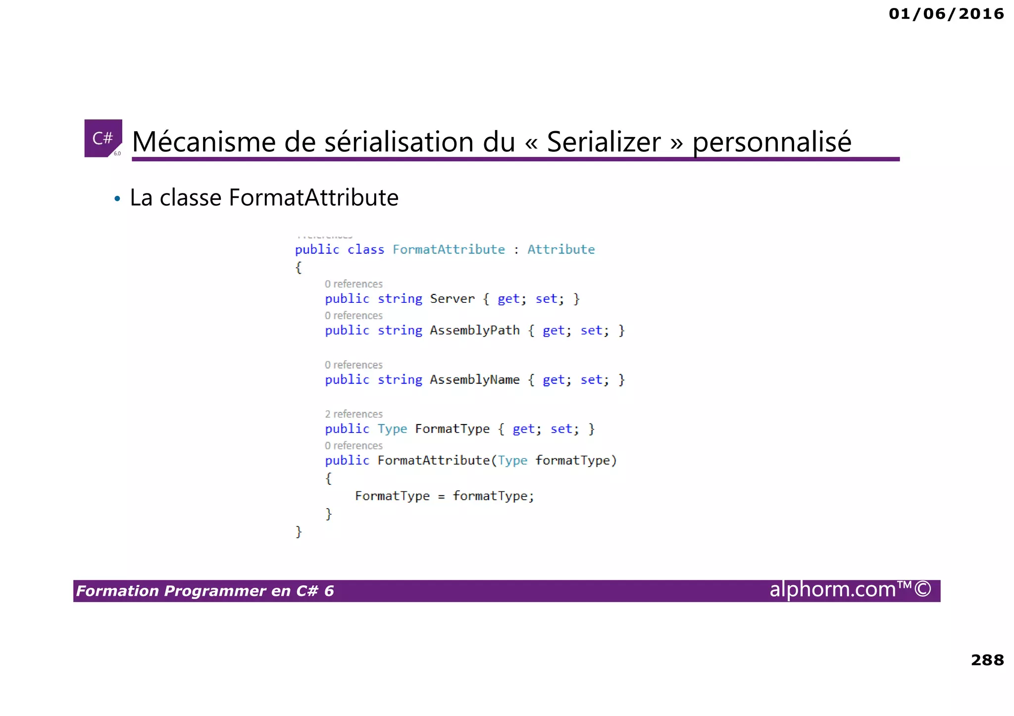 01/06/2016 288 Formation Programmer en C# 6 alphorm.com™© Mécanisme de sérialisation du « Serializer » personnalisé • La classe FormatAttribute 