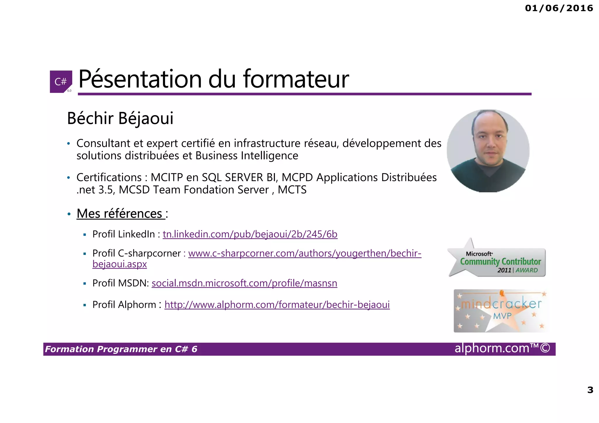 01/06/2016 2 Formation Programmer en C# 6 alphorm.com™© Plan • Présentation du formateur • Présentation du plan de formation • Connaissances requises • Publics concernés • Liens utiles 