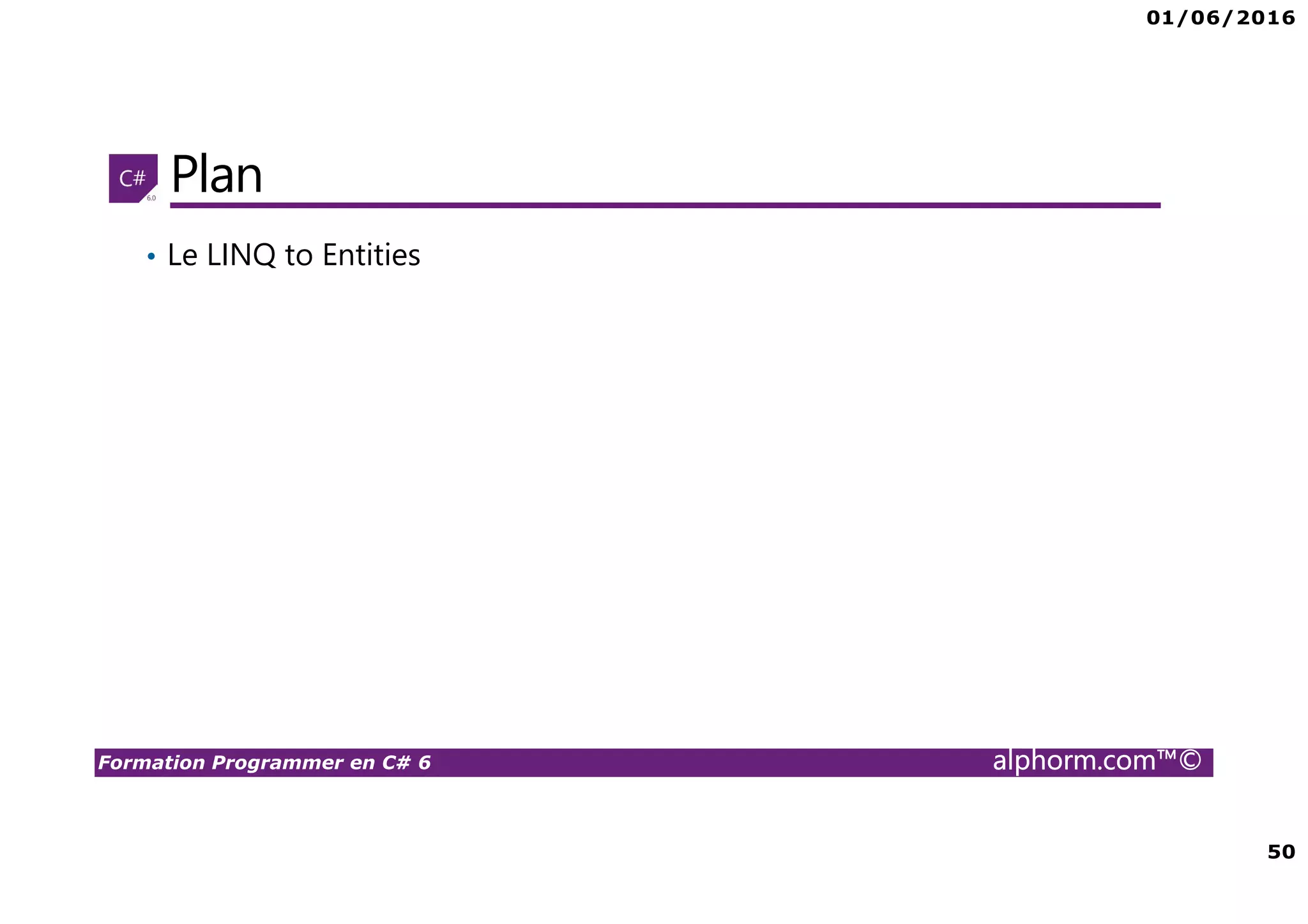 01/06/2016 50 Formation Programmer en C# 6 alphorm.com™© Plan • Le LINQ to Entities 