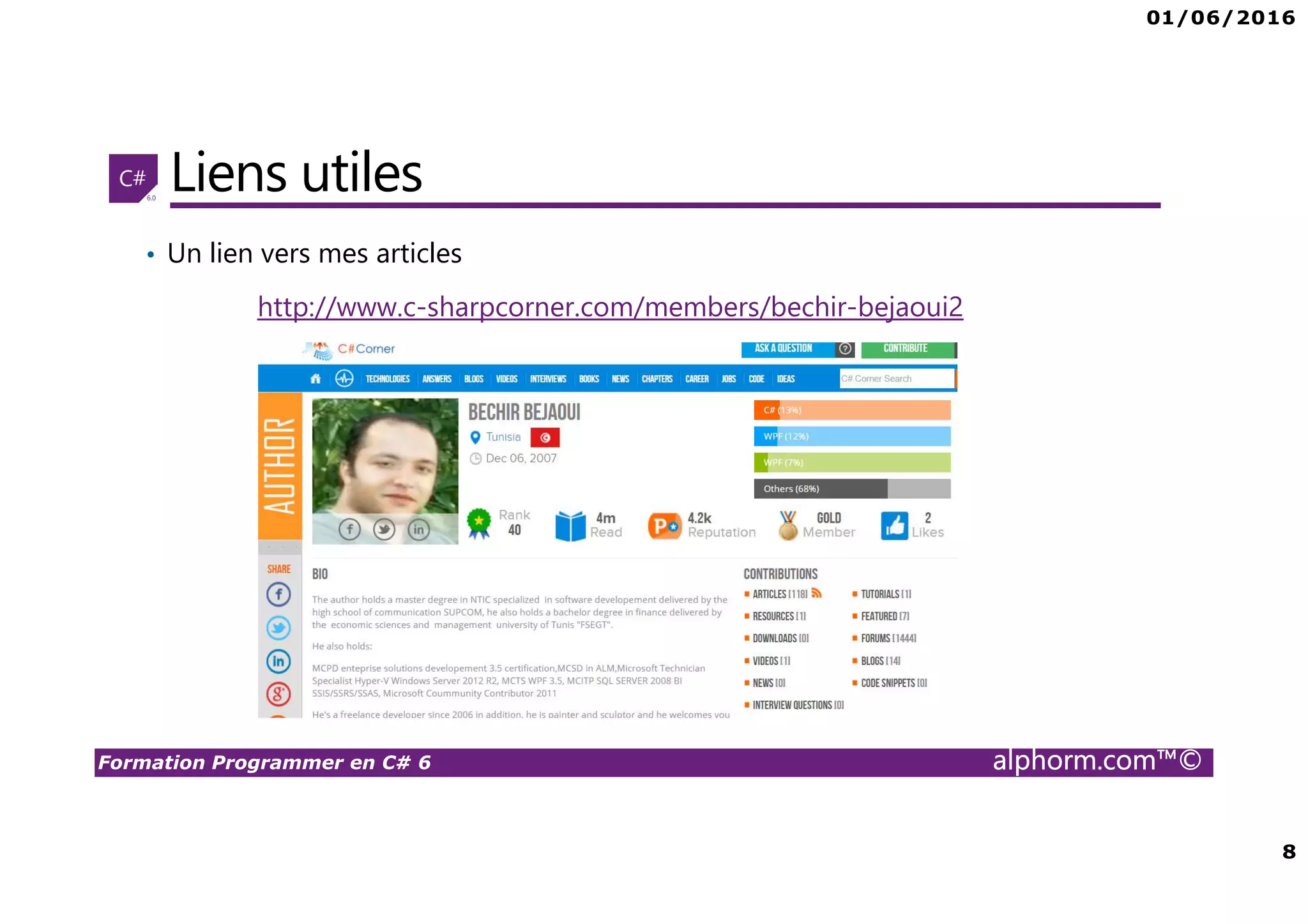 01/06/2016 8 Formation Programmer en C# 6 alphorm.com™© Liens utiles • Un lien vers mes articles http://www.c-sharpcorner.com/members/bechir-bejaoui2 