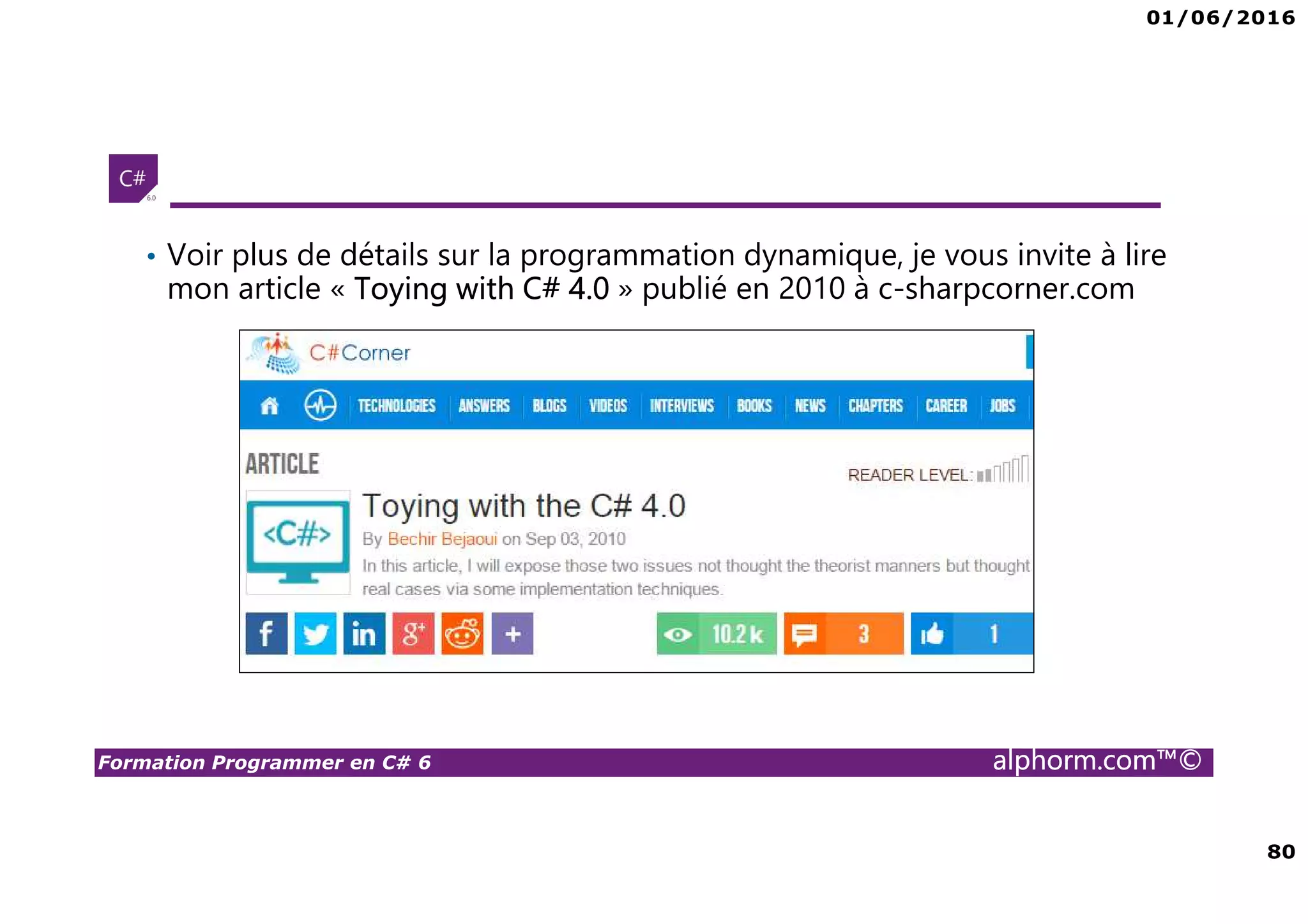 01/06/2016 80 Formation Programmer en C# 6 alphorm.com™© • Voir plus de détails sur la programmation dynamique, je vous invite à lire mon article « Toying with C# 4.0 » publié en 2010 à c-sharpcorner.com 