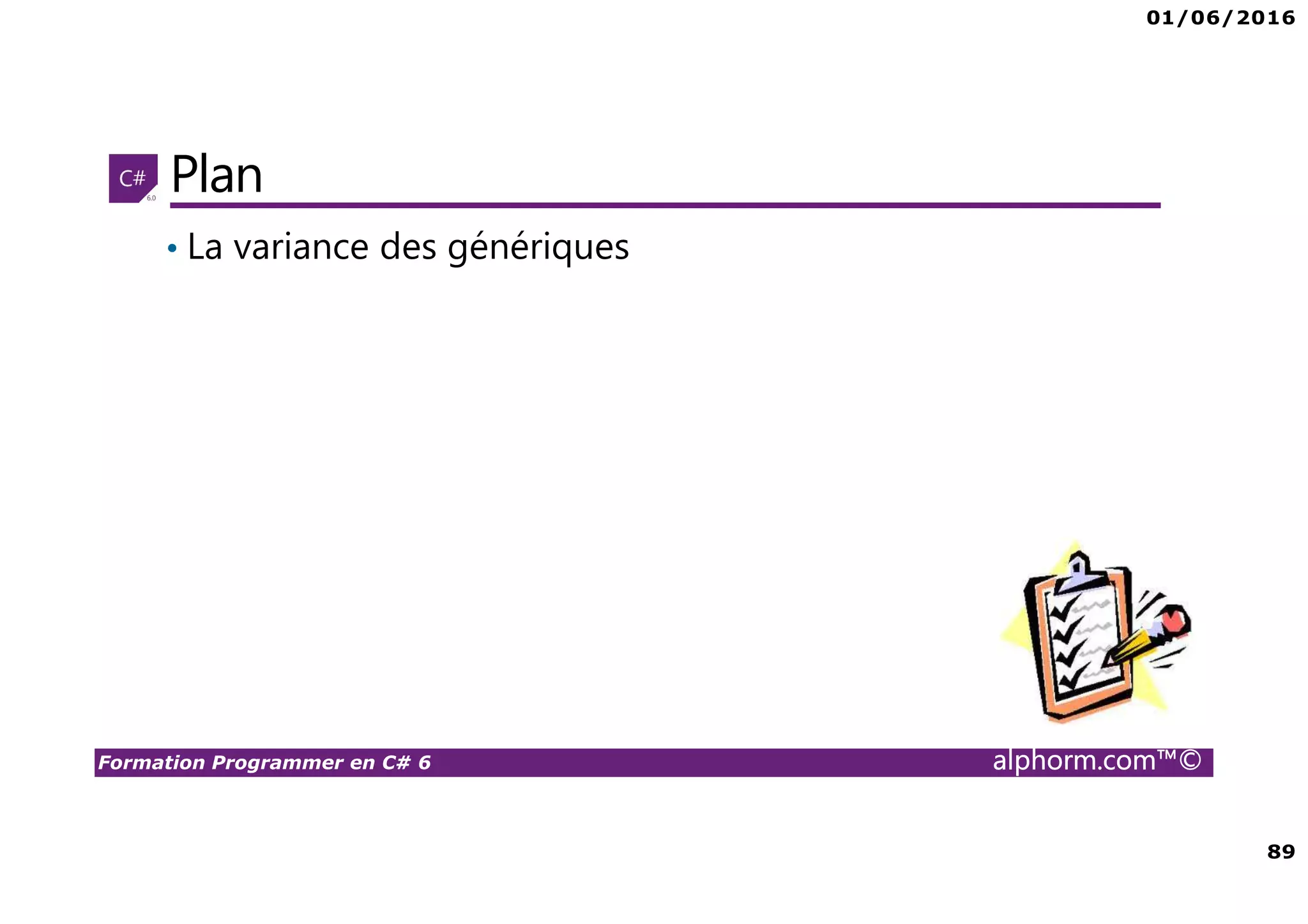 01/06/2016 89 Formation Programmer en C# 6 alphorm.com™© Plan • La variance des génériques 