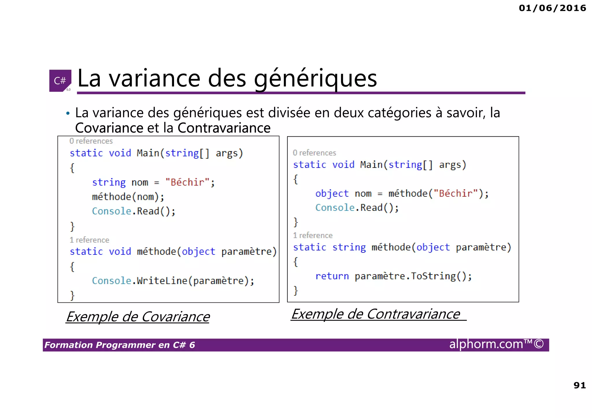 01/06/2016 91 Formation Programmer en C# 6 alphorm.com™© La variance des génériques • La variance des génériques est divisée en deux catégories à savoir, la Covariance et la Contravariance Exemple de Covariance Exemple de Contravariance 