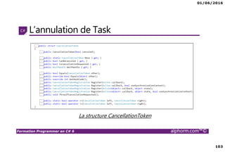 01/06/2016
103
Formation Programmer en C# 6 alphorm.com™©
L’annulation de Task
La structure CancellationToken
 