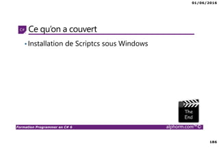 01/06/2016
186
Formation Programmer en C# 6 alphorm.com™©
Ce qu’on a couvert
•Installation de Scriptcs sous Windows
 