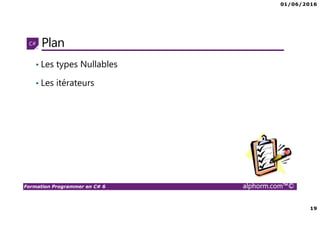 01/06/2016
19
Formation Programmer en C# 6 alphorm.com™©
Plan
• Les types Nullables
• Les itérateurs
 