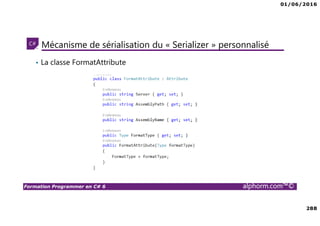 01/06/2016
288
Formation Programmer en C# 6 alphorm.com™©
Mécanisme de sérialisation du « Serializer » personnalisé
• La classe FormatAttribute
 