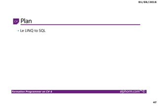 01/06/2016
47
Formation Programmer en C# 6 alphorm.com™©
Plan
• Le LINQ to SQL
 