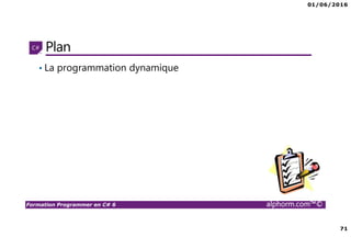 01/06/2016
71
Formation Programmer en C# 6 alphorm.com™©
Plan
• La programmation dynamique
 