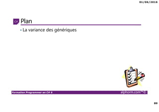 01/06/2016
89
Formation Programmer en C# 6 alphorm.com™©
Plan
• La variance des génériques
 