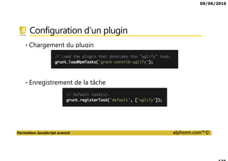 09/06/2016
Formation JavaScript avancé alphorm.com™©
Configuration d’un plugin
• Chargement du plugin
• Enregistrement de la tâche
 