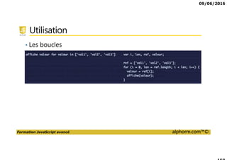 09/06/2016
Formation JavaScript avancé alphorm.com™©
Utilisation
• Les boucles
 