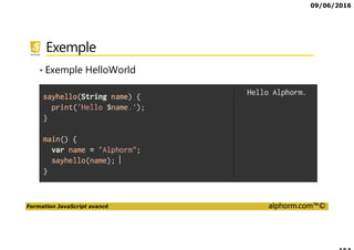 09/06/2016
Formation JavaScript avancé alphorm.com™©
Exemple
• Exemple HelloWorld
 