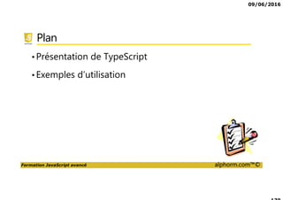 09/06/2016
Formation JavaScript avancé alphorm.com™©
Plan
•Présentation de TypeScript
•Exemples d’utilisation
 