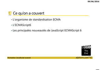 09/06/2016
Formation JavaScript avancé alphorm.com™©
JavaScript Avancé
C’est parti !
 