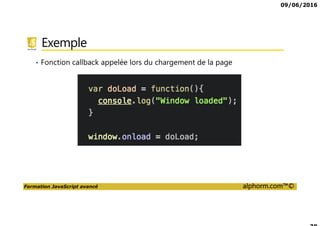 09/06/2016
Formation JavaScript avancé alphorm.com™©
Présentation du formateur
Frédéric GAURAT
Développeur et formateur indépendant
• Compétences
Web Front : HTML5/CSS3, JavaScript, Angular
Web Back : PHP, Symfony, CakePHP, JEE
Mobile : Android, Cordova/PhoneGap/Ionic
• Mes références
Site : www.eolem.com
Profil Alphorm : http://www.alphorm.com/formateur/frederic-gaurat
 