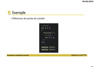 09/06/2016
Formation JavaScript avancé alphorm.com™©
Exemple
• Différences de portée de variable
 