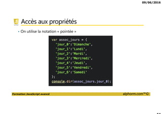 09/06/2016
Formation JavaScript avancé alphorm.com™©
Accès aux propriétés
• On utilise la notation « pointée »
 
