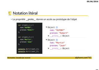 09/06/2016
Formation JavaScript avancé alphorm.com™©
Notation litéral
• La propriété __proto__ donne un accès au prototype de l’objet
 