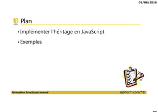 09/06/2016
Formation JavaScript avancé alphorm.com™©
Plan
•Implémenter l’héritage en JavaScript
•Exemples
 