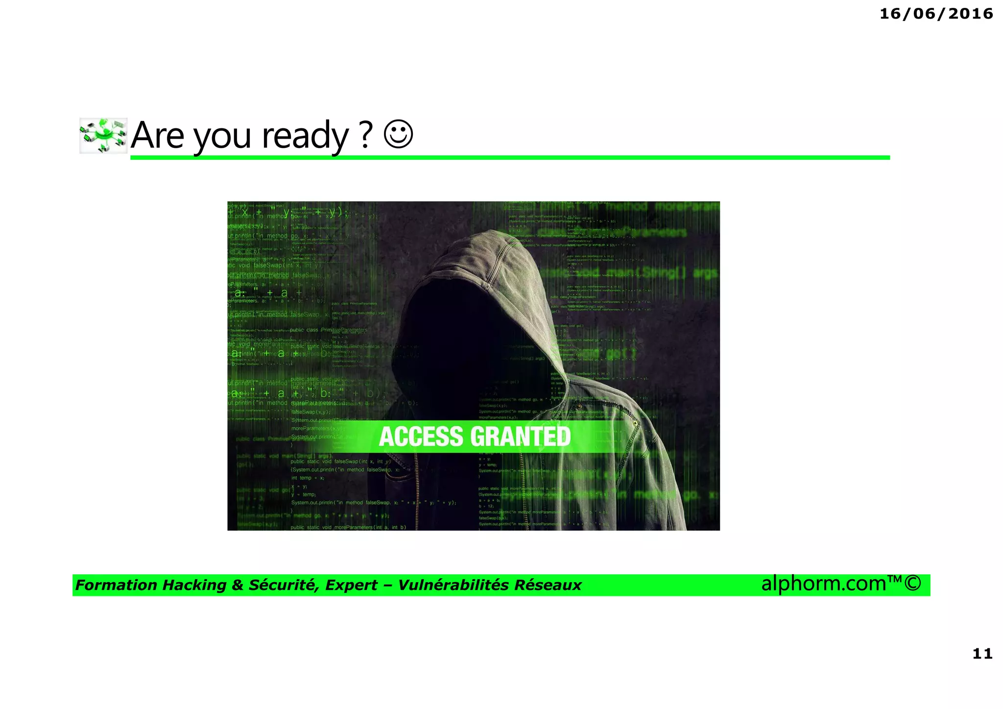 16/06/2016
11
Formation Hacking & Sécurité, Expert – Vulnérabilités Réseaux alphorm.com™©
Are you ready ? ☺
 
